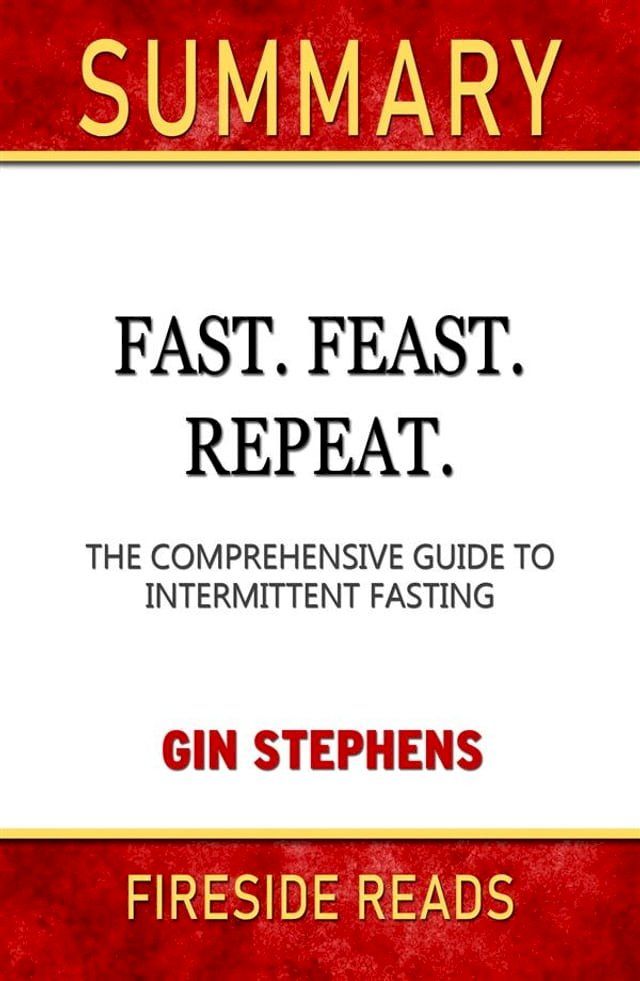  Fast. Feast. Repeat.: The Comprehensive Guide to Intermittent Fasting by Gin Stephen: Summary by Fireside Reads(Kobo/電子書)