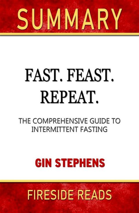 Fast. Feast. Repeat.: The Comprehensive Guide to Intermittent Fasting by Gin Stephen: Summary by Fireside Reads(Kobo/電子書)