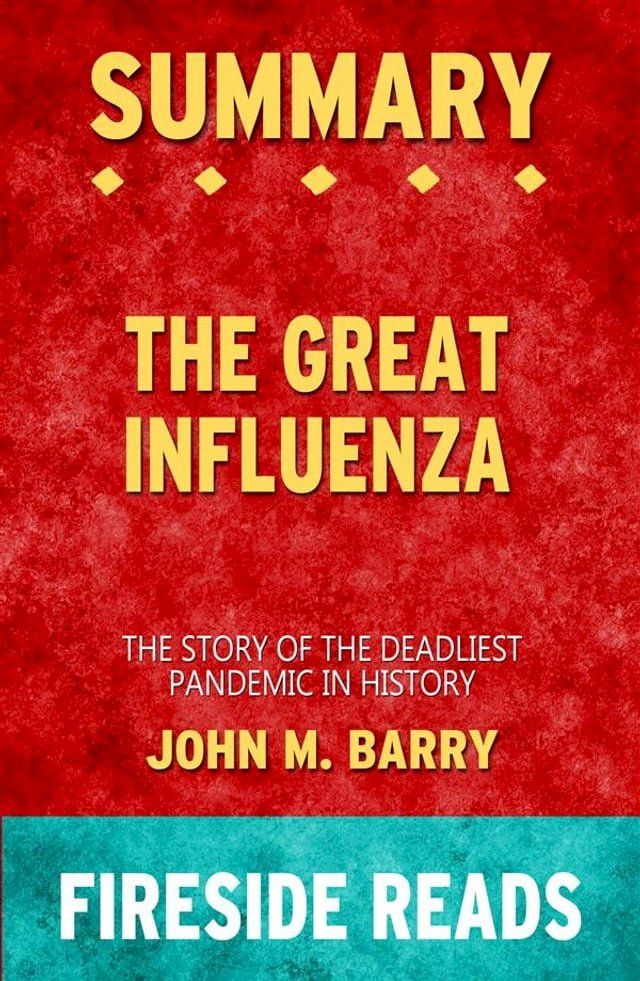  The Great Influenza: The Story of the Deadliest Pandemic in History by John M. Barry: Summary by Fireside Reads(Kobo/電子書)