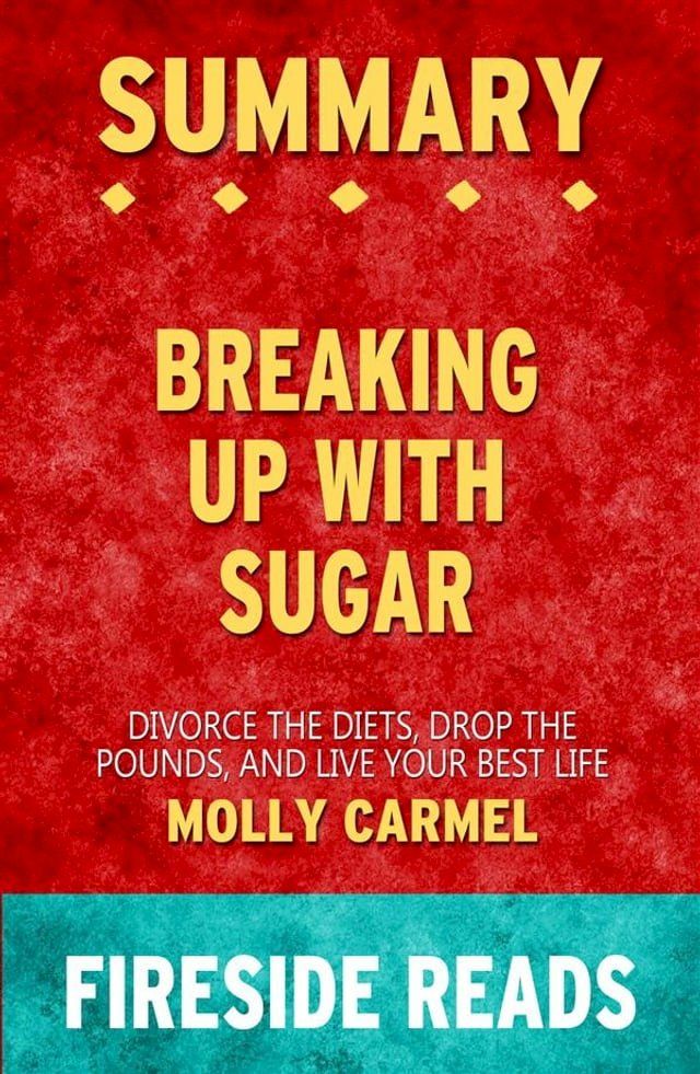  Breaking Up With Sugar: Divorce the Diets, Drop the Pounds, and Live Your Best Life by Molly Carmel: Summary by Fireside Reads(Kobo/電子書)