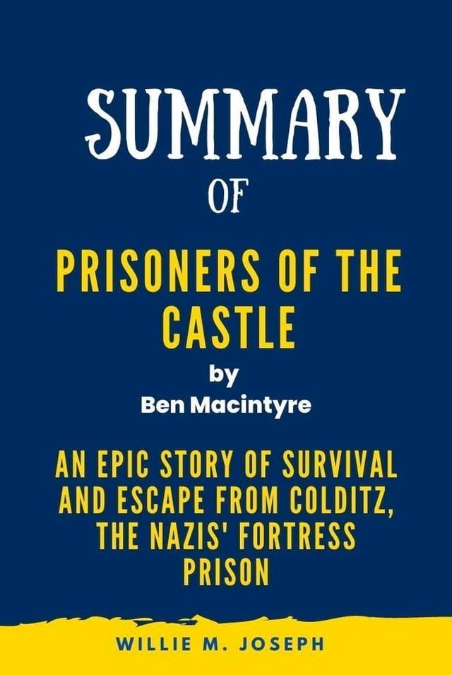  Summary of Prisoners of the Castle By Ben Macintyre: An Epic Story of Survival and Escape from Colditz, the Nazis' Fortress Prison(Kobo/電子書)