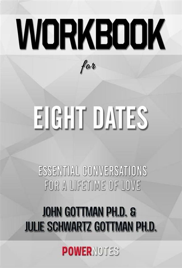  Workbook on Eight Dates: Essential Conversations For A Lifetime Of Love by John Gottman Ph.D. & Julie Schwartz Gottman Ph.D. (Fun Facts & Trivia Tidbits)(Kobo/電子書)