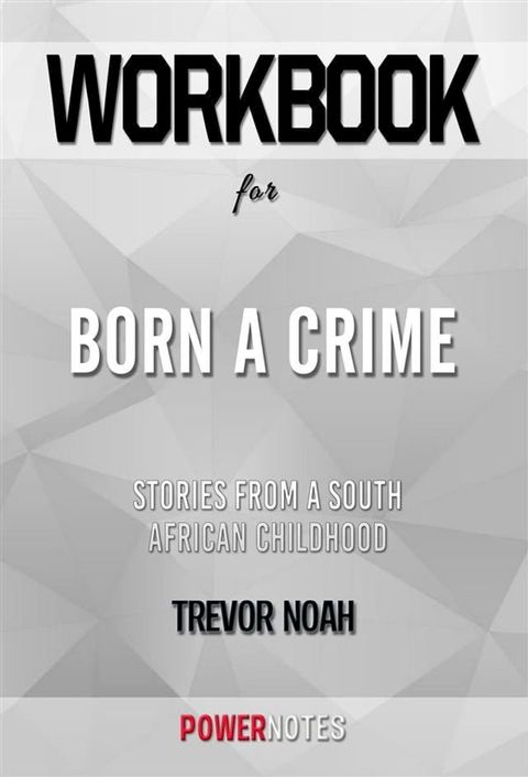 Workbook on Born a Crime: Stories from a South African Childhood by Trevor Noah (Fun Facts & Trivia Tidbits)(Kobo/電子書)