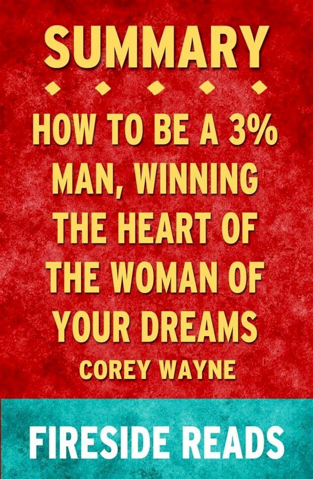  How to Be a 3% Man, Winning the Heart of the Woman of Your Dreams by Corey Wayne: Summary by Fireside Reads(Kobo/電子書)