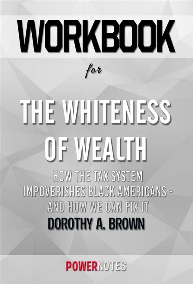  Workbook on The Whiteness of Wealth: How the Tax System Impoverishes Black Americans - and How We Can Fix It by Dorothy A. Brown (Fun Facts & Trivia Tidbits)(Kobo/電子書)