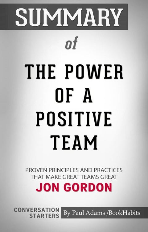 Summary of The Power of a Positive Team: Proven Principles and Practices that Make Great Teams Great(Kobo/電子書)