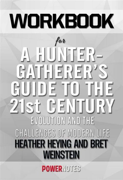 Workbook on A Hunter-Gatherer's Guide to The 21st Century: Evolution and The Challenges of Modern Life by Heather Heying & Bret Weinstein (Fun Facts & Trivia Tidbits)(Kobo/電子書)