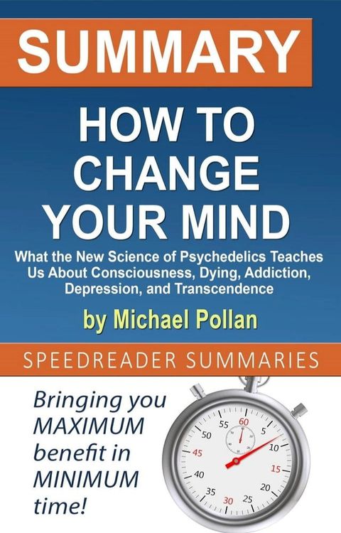 Summary of How to Change Your Mind: What the New Science of Psychedelics Teaches Us About Consciousness, Dying, Addiction, Depression, and Transcendence by Michael Pollan(Kobo/電子書)