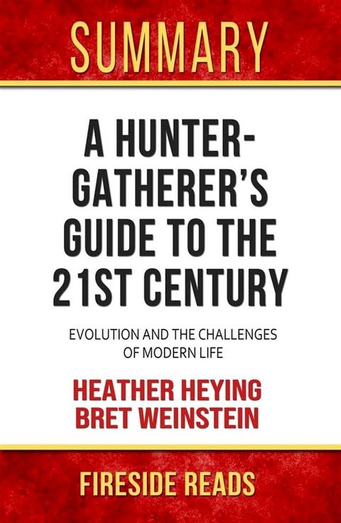 A Hunter Gatherer's Guide to the 21st Century: Evolution and the Challenges of Modern Life by Heather Heying and Bret Weinstein: Summary by Fireside Reads(Kobo/電子書)