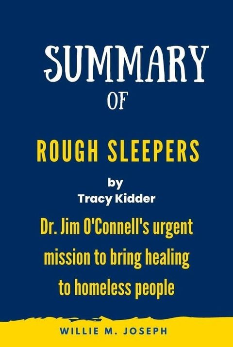 Summary of Rough Sleepers by Tracy Kidder: Dr. Jim O'Connell's Urgent Mission to Bring Healing to Homeless People(Kobo/電子書)