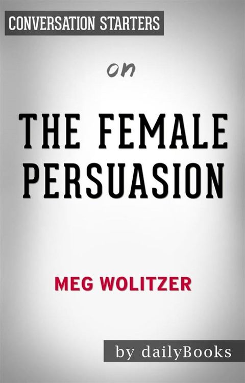 The Female Persuasion: by Meg Wolitzer​​​​​​​ Conversation Starters(Kobo/電子書)