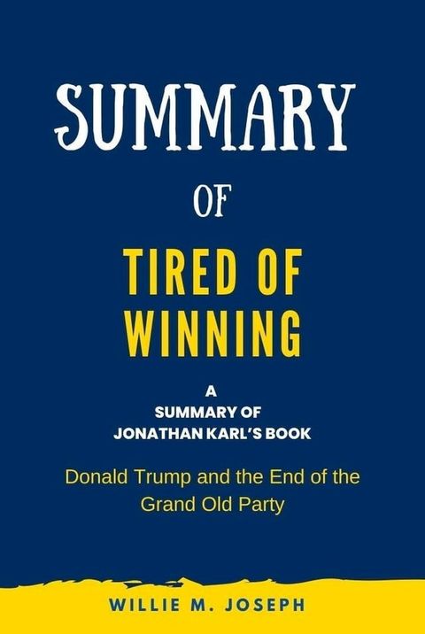 Summary of Tired of Winning by Jonathan Karl: Donald Trump and the End of the Grand Old Party(Kobo/電子書)