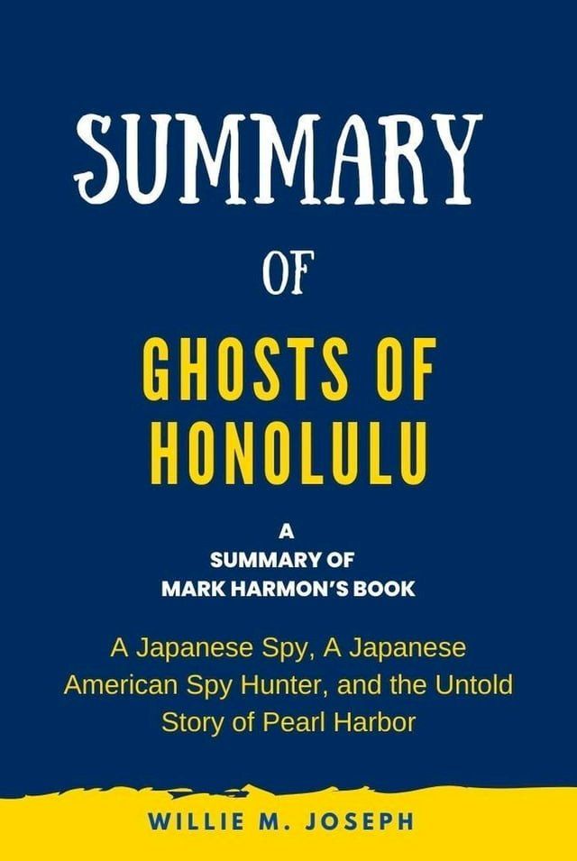  Summary of Ghosts of Honolulu by Mark Harmon: A Japanese Spy, A Japanese American Spy Hunter, and the Untold Story of Pearl Harbor(Kobo/電子書)