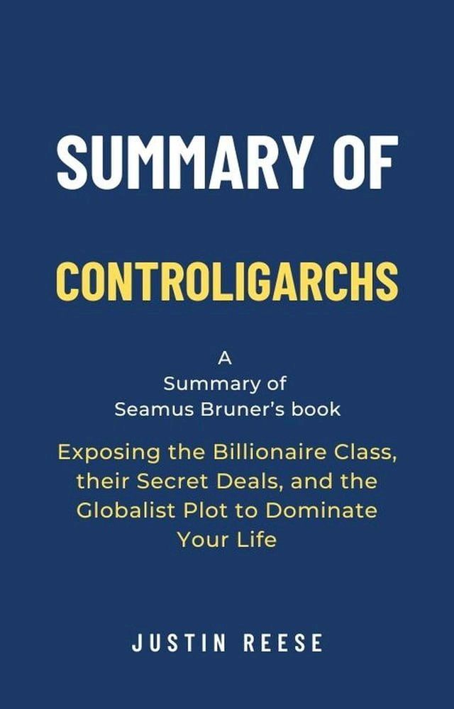  Summary of Controligarchs by Seamus Bruner: Exposing the Billionaire Class, their Secret Deals, and the Globalist Plot to Dominate Your Life(Kobo/電子書)