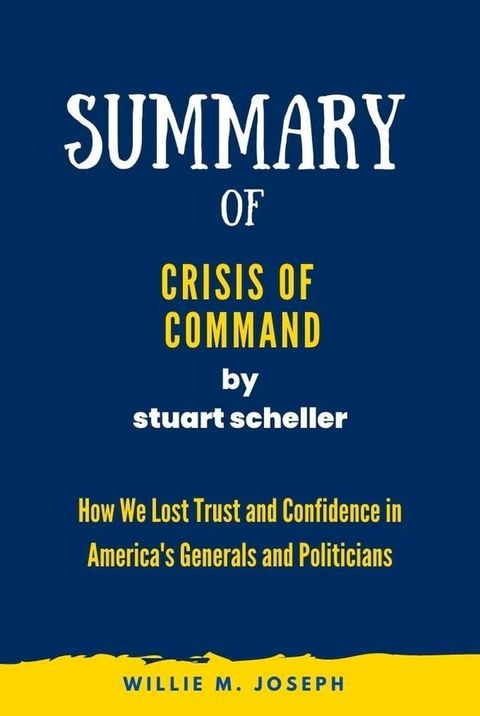 Summary of Crisis of Command by stuart scheller: How We Lost Trust and Confidence in America's Generals and Politicians(Kobo/電子書)