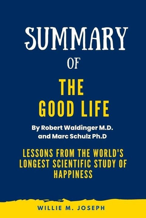 Summary of The Good Life By Robert Waldinger M.D. and Marc Schulz Ph.D: Lessons from the World's Longest Scientific Study of Happiness(Kobo/電子書)