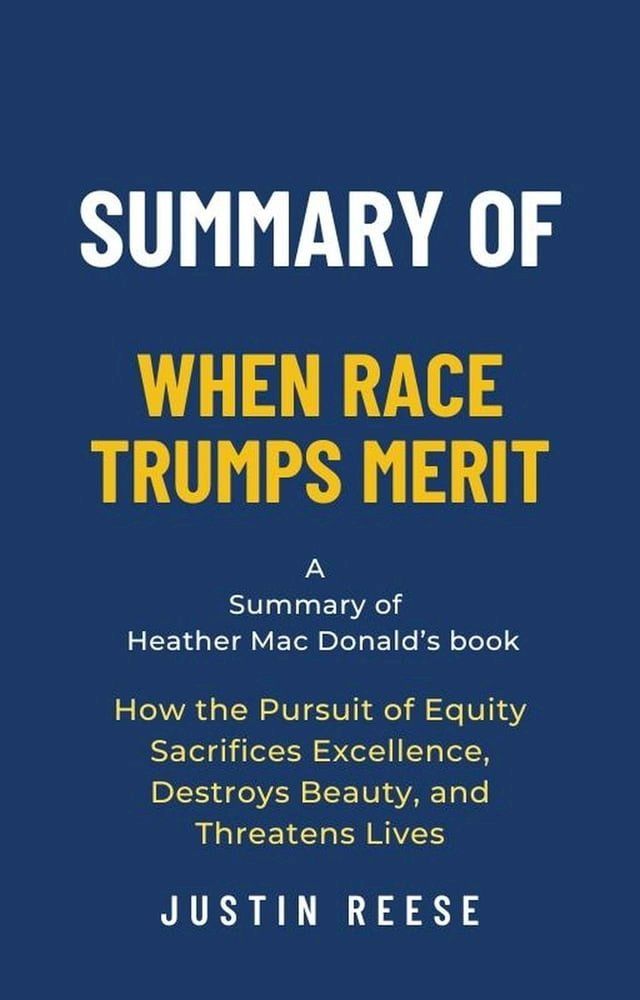  Summary of When Race Trumps Merit by Heather Mac Donald:How the Pursuit of Equity Sacrifices Excellence, Destroys Beauty, and Threatens Lives(Kobo/電子書)