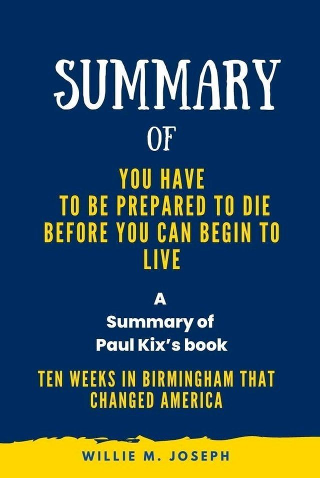  Summary of You Have to Be Prepared to Die Before You Can Begin to Liveg By Paul Kix: Ten Weeks in Birmingham That Changed America(Kobo/電子書)