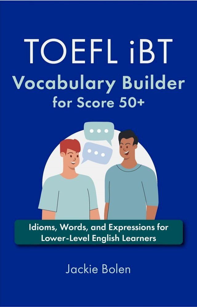  TOEFL iBT Vocabulary Builder for Score 50+: Idioms, Words, and Expressions for Lower-Level English Learners(Kobo/電子書)