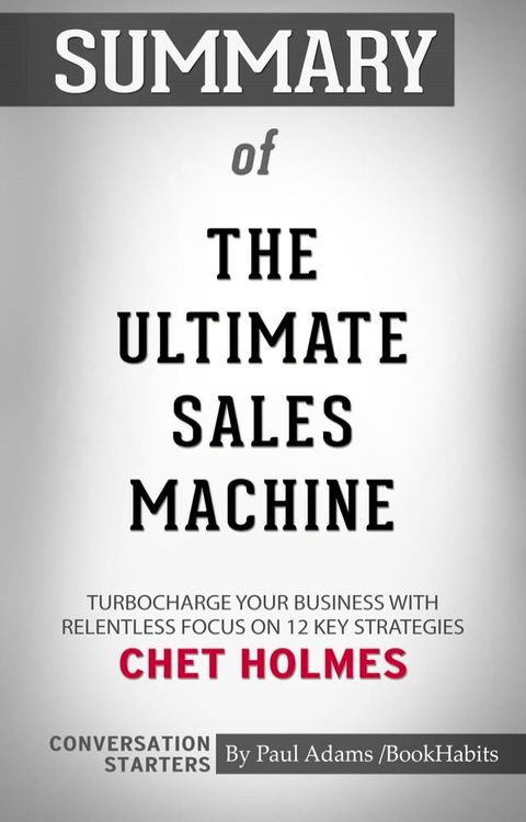 Summary of The Ultimate Sales Machine: Turbocharge Your Business with Relentless Focus on 12 Key Strategies(Kobo/電子書)