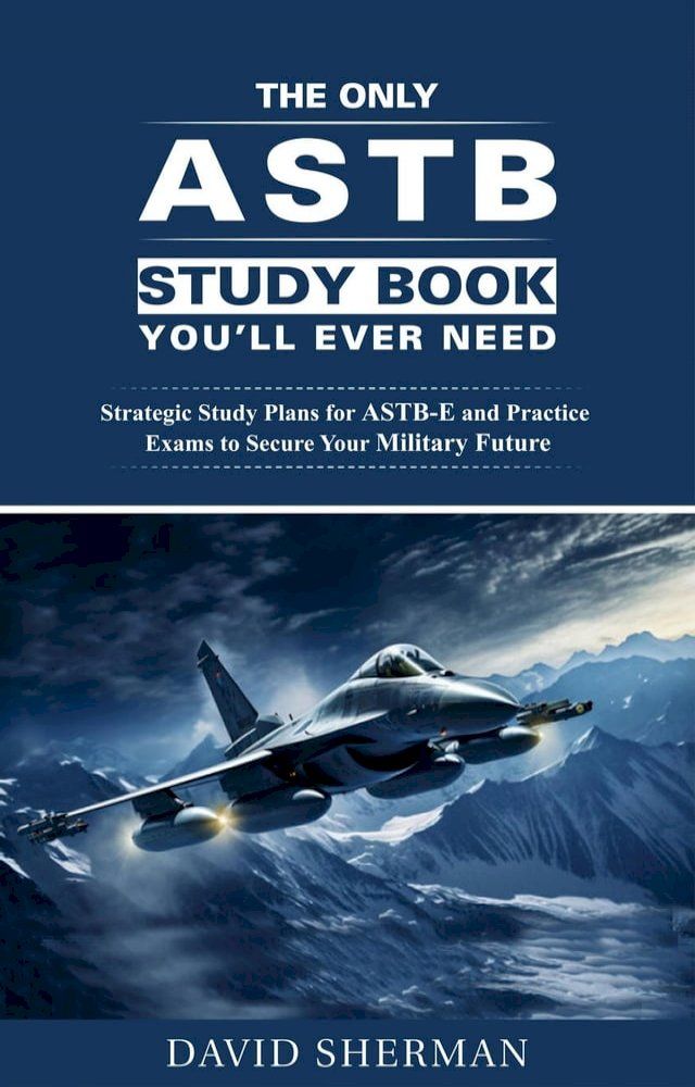  The Only ASTB Study Book You'll Ever Need: Strategic Study Plans for ASTB-E and Practice Exams to Secure Your Military Future(Kobo/電子書)