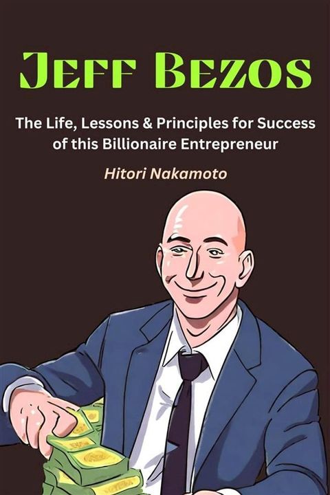 Jeff Bezos:The Life, Lessons & Principles for Success of this Billionaire Entrepreneur(Kobo/電子書)