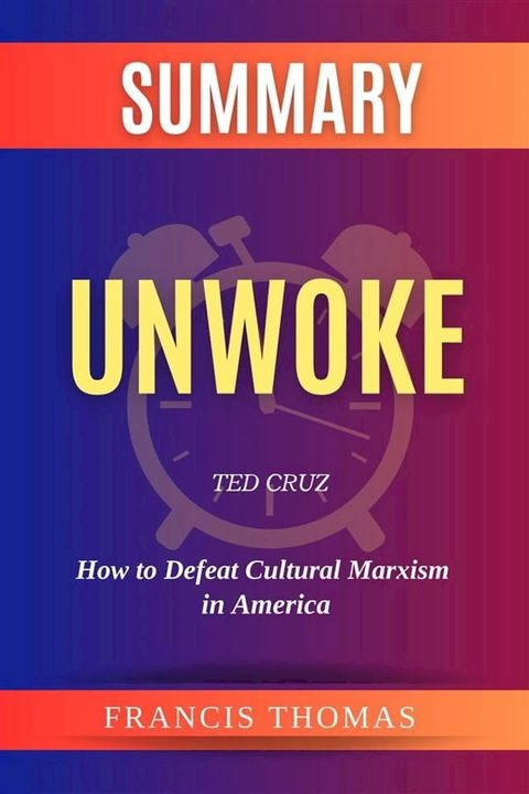 Summary of Unwoke by Ted Cruz:How to Defeat Cultural Marxism in America(Kobo/電子書)