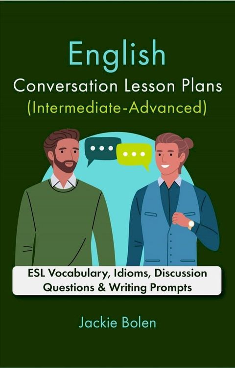 English Conversation Lesson Plans (Intermediate-Advanced): ESL Vocabulary, Idioms, Discussion Questions & Writing Prompts(Kobo/電子書)