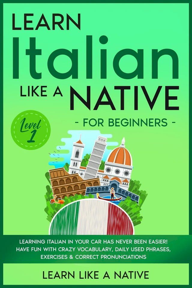  Learn Italian Like a Native for Beginners - Level 1: Learning Italian in Your Car Has Never Been Easier! Have Fun with Crazy Vocabulary, Daily Used Phrases, Exercises & Correct Pronunciations(Kobo/電子書)