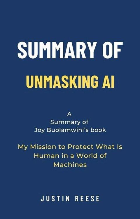 Summary of Unmasking AI by Joy Buolamwini: My Mission to Protect What Is Human in a World of Machines(Kobo/電子書)