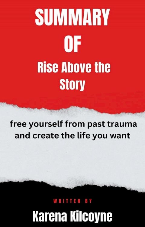 Rise Above the Story: Free Yourself from Past Trauma and Create the Life  You Want