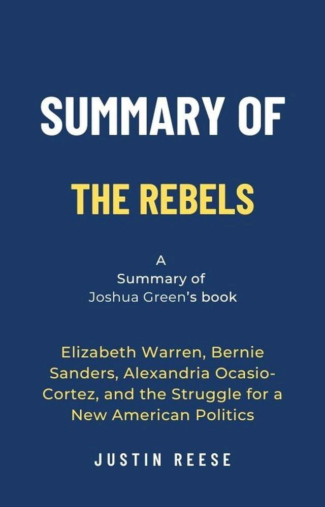  Summary of The Rebels by Joshua Green: Elizabeth Warren, Bernie Sanders, Alexandria Ocasio-Cortez, and the Struggle for a New American Politics(Kobo/電子書)