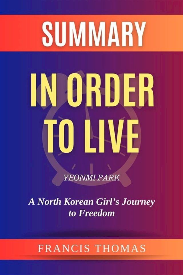  Summary of In Order to Live by Yeonmi Park :A North Korean Girl’s Journey to Freedom(Kobo/電子書)