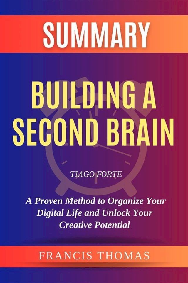  Summary of Building a Second Brain by Tiago Forte :A Proven Method to Organize Your Digital Life and Unlock Your Creative Potential(Kobo/電子書)