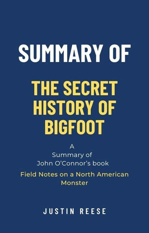 Summary of The Secret History of Bigfoot by John O’Connor: Field Notes on a North American Monster(Kobo/電子書)