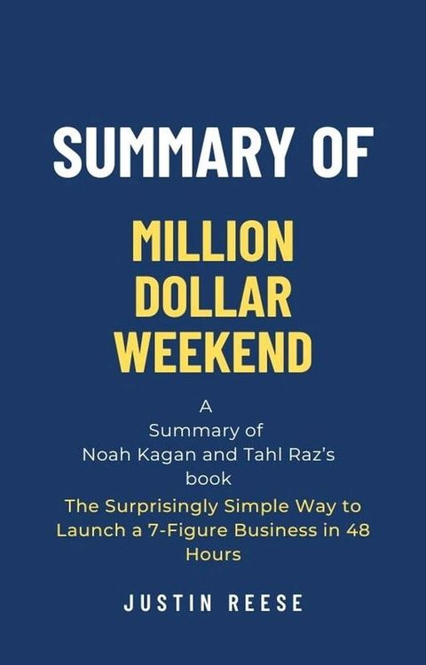 Summary of Million Dollar Weekend by Noah Kagan and Tahl Raz: The Surprisingly Simple Way to Launch a 7-Figure Business in 48 Hours(Kobo/電子書)