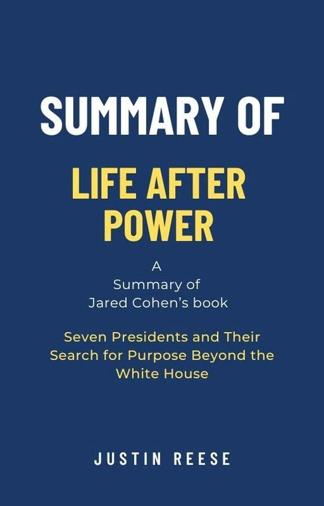  Summary of Life After Power by Jared Cohen: Seven Presidents and Their Search for Purpose Beyond the White House(Kobo/電子書)