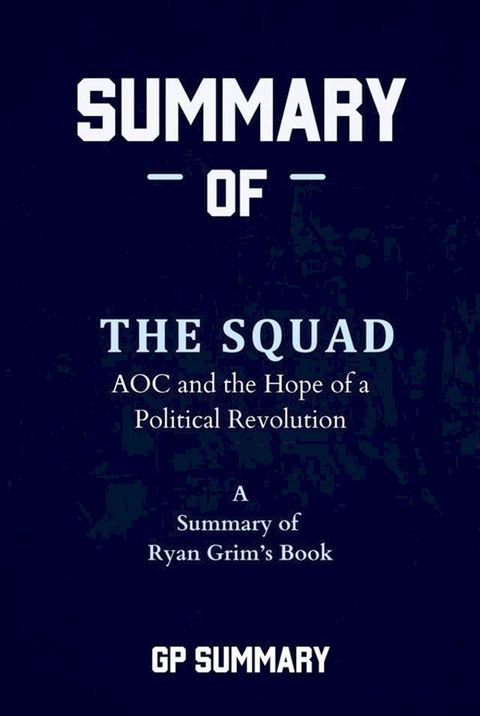 Summary of The Squad by Ryan Grim: AOC and the Hope of a Political Revolution(Kobo/電子書)