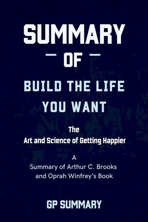 Summary of Build the Life You Want By Arthur C. Brooks and Oprah Winfrey(Kobo/電子書)