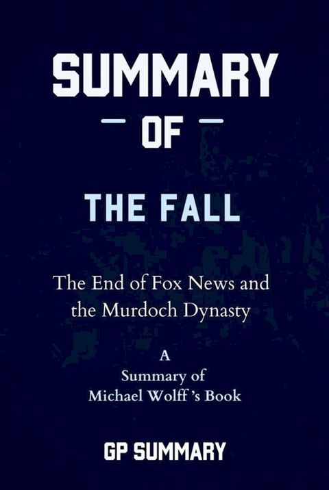 Summary of The Fall by Michael Wolff: The End of Fox News and the Murdoch Dynasty(Kobo/電子書)