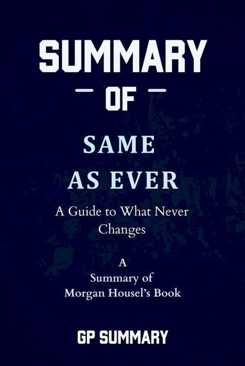 Summary of Same as Ever by Morgan Housel: A Guide to What Never Changes(Kobo/電子書)