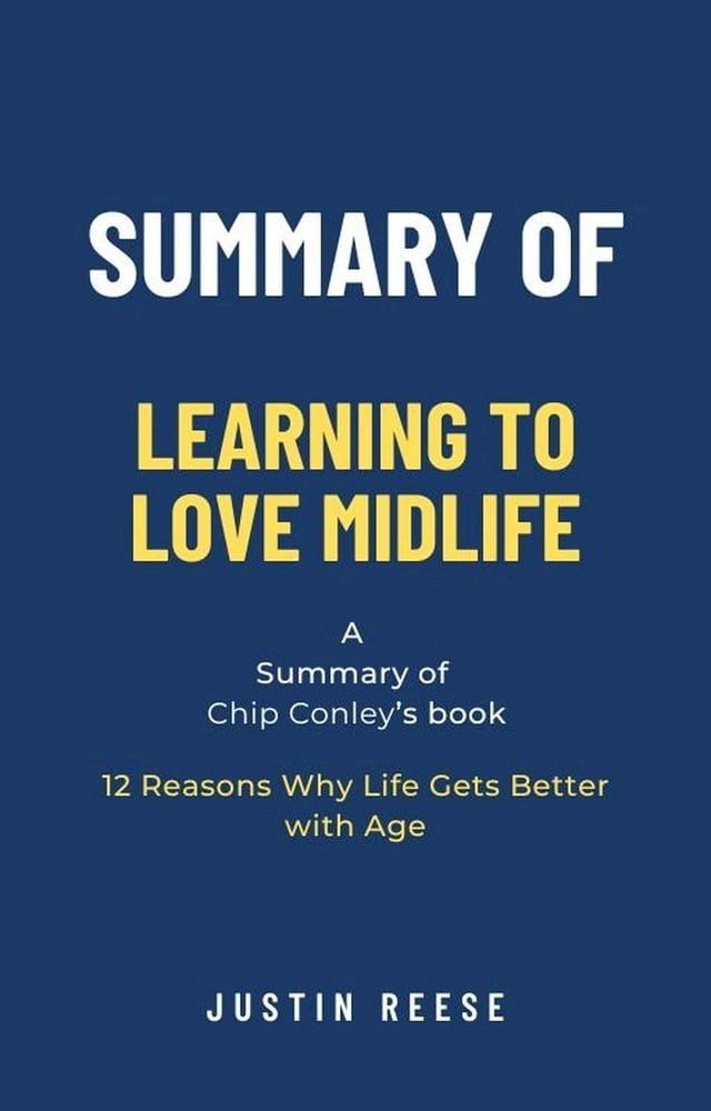  Summary of Learning to Love Midlife by Chip Conley: 12 Reasons Why Life Gets Better with Age(Kobo/電子書)