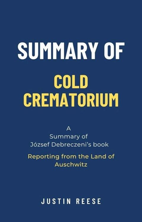 Summary of Cold Crematorium by J&oacute;zsef Debreczeni: Reporting from the Land of Auschwitz(Kobo/電子書)