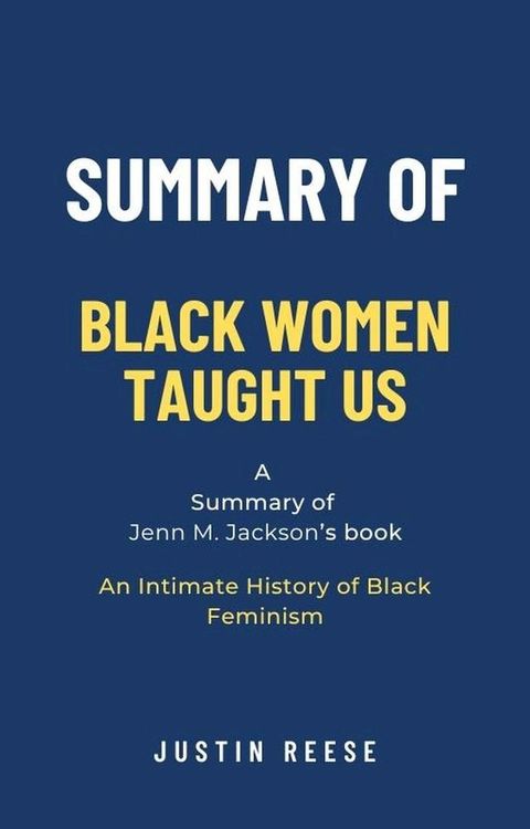 Summary of Black Women Taught Us by Jenn M. Jackson: An Intimate History of Black Feminism(Kobo/電子書)