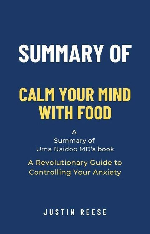 Summary of Calm Your Mind with Food by Uma Naidoo MD: A Revolutionary Guide to Controlling Your Anxiety(Kobo/電子書)