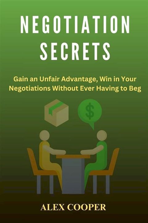 Negotiation Secrets by Alex Cooper:Gain an Unfair Advantage, Win in Your Negotiations Without Ever Having to Beg(Kobo/電子書)