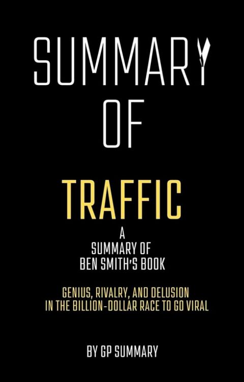 Summary of Traffic by Ben Smith: Genius, Rivalry,and Delusion in the Billion-Dollar Race to Go Viral(Kobo/電子書)