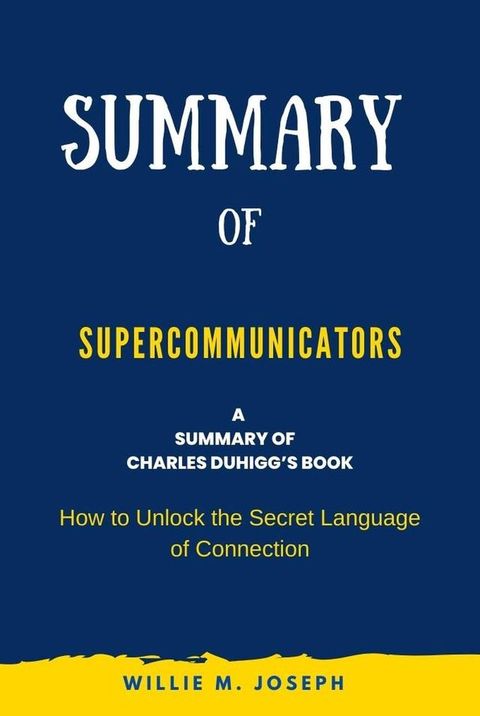 Summary of Supercommunicators by Charles Duhigg: How to Unlock the Secret Language of Connection(Kobo/電子書)