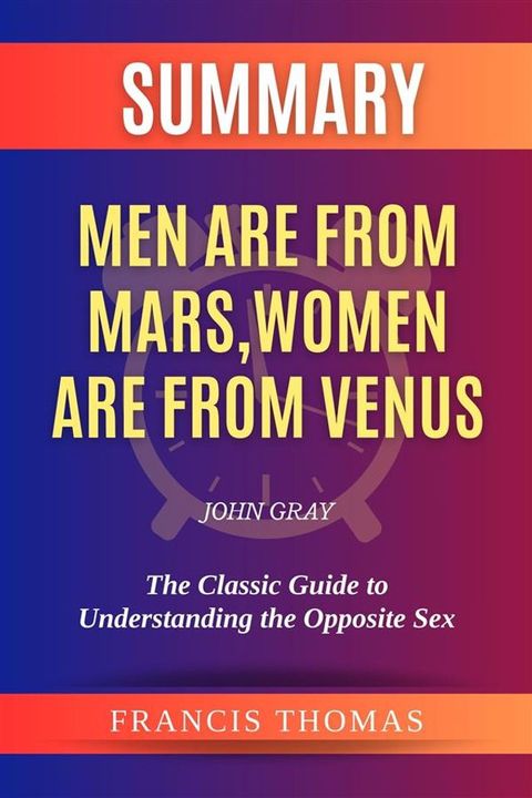 Summary of Men are from Mars, Women are from Venus by John Gray:The Classic Guide to Understanding the Opposite Sex(Kobo/電子書)