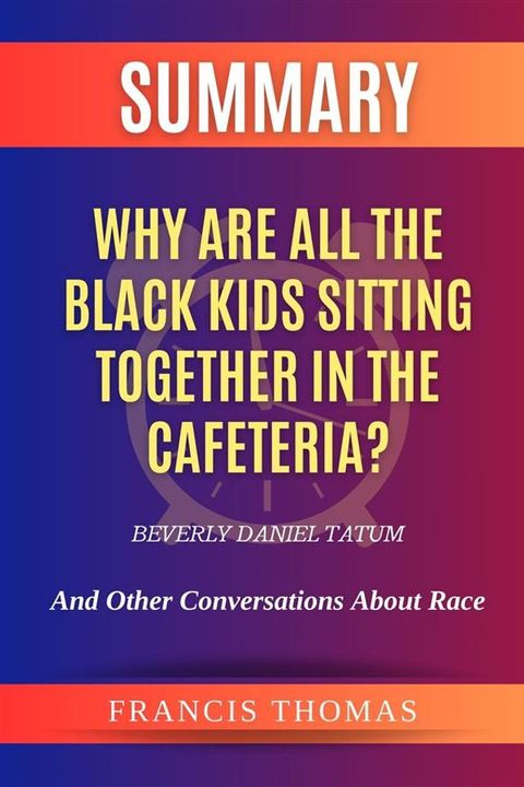 Summary of Why Are All the Black Kids Sitting Together in the Cafeteria? by Beverly Daniel Tatum:And Other Conversations About Race(Kobo/電子書)